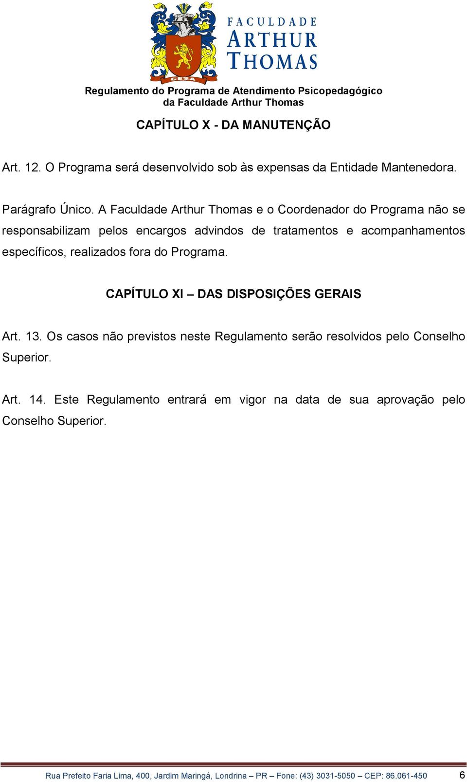 realizados fora do Programa. CAPÍTULO XI DAS DISPOSIÇÕES GERAIS Art. 13. Os casos não previstos neste Regulamento serão resolvidos pelo Conselho Superior.