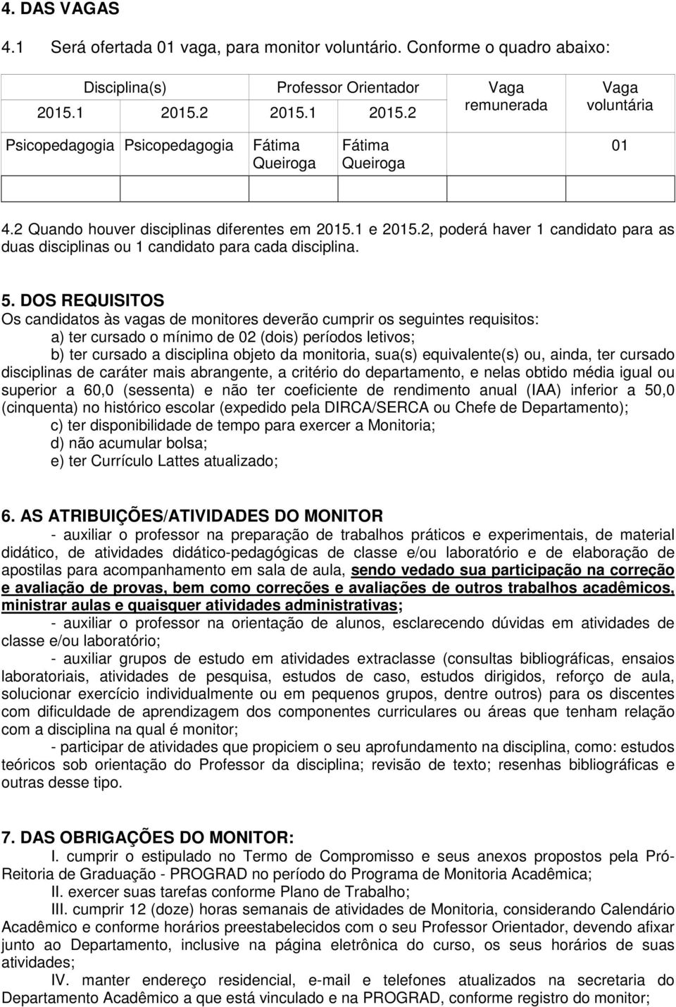 2, poderá haver 1 candidato para as duas disciplinas ou 1 candidato para cada disciplina. 5.