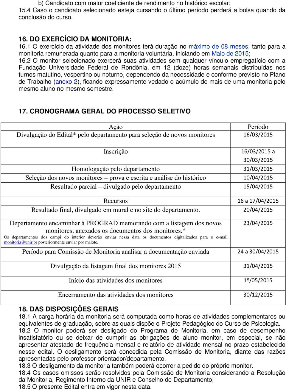 1 O exercício da atividade dos monitores terá duração no máximo de 08 meses, tanto para a monitoria remunerada quanto para a monitoria voluntária, iniciando em Maio de 2015; 16.