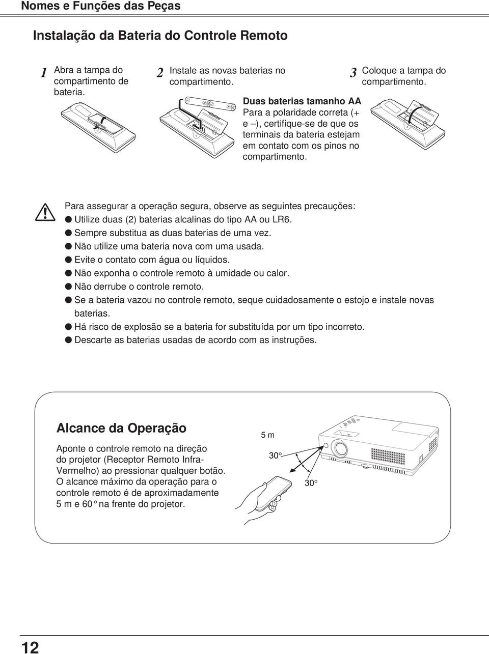 Coloque a tampa do compartimento. Para assegurar a operação segura, observe as seguintes precauções: Utilize duas (2) baterias alcalinas do tipo AA ou LR6.