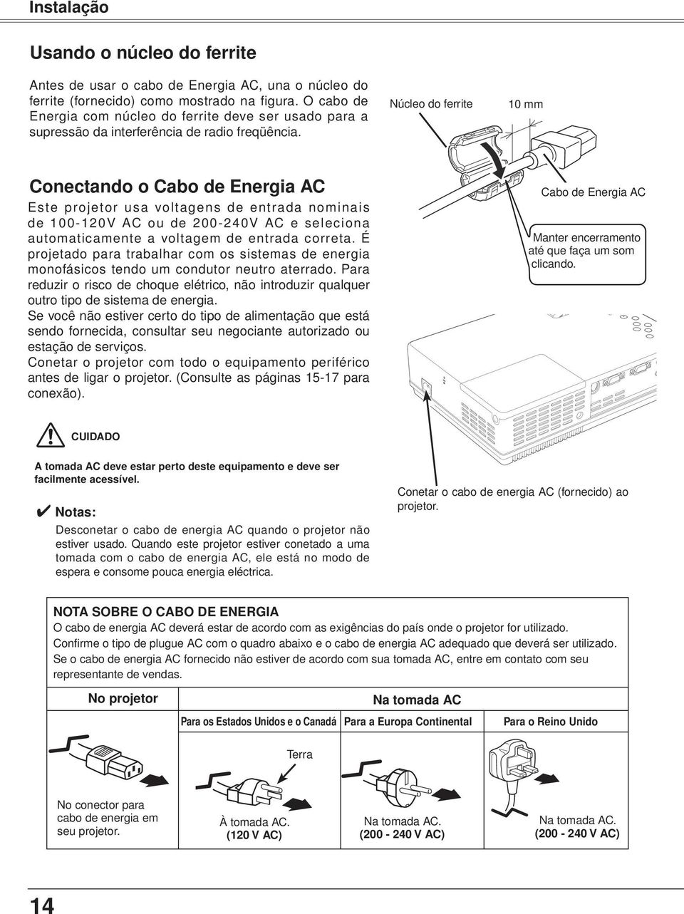 Núcleo do ferrite 10 mm Conectando o Cabo de Energia AC Este projetor usa voltagens de entrada nominais de 100-120V AC ou de 200-240V AC e seleciona automaticamente a voltagem de entrada correta.