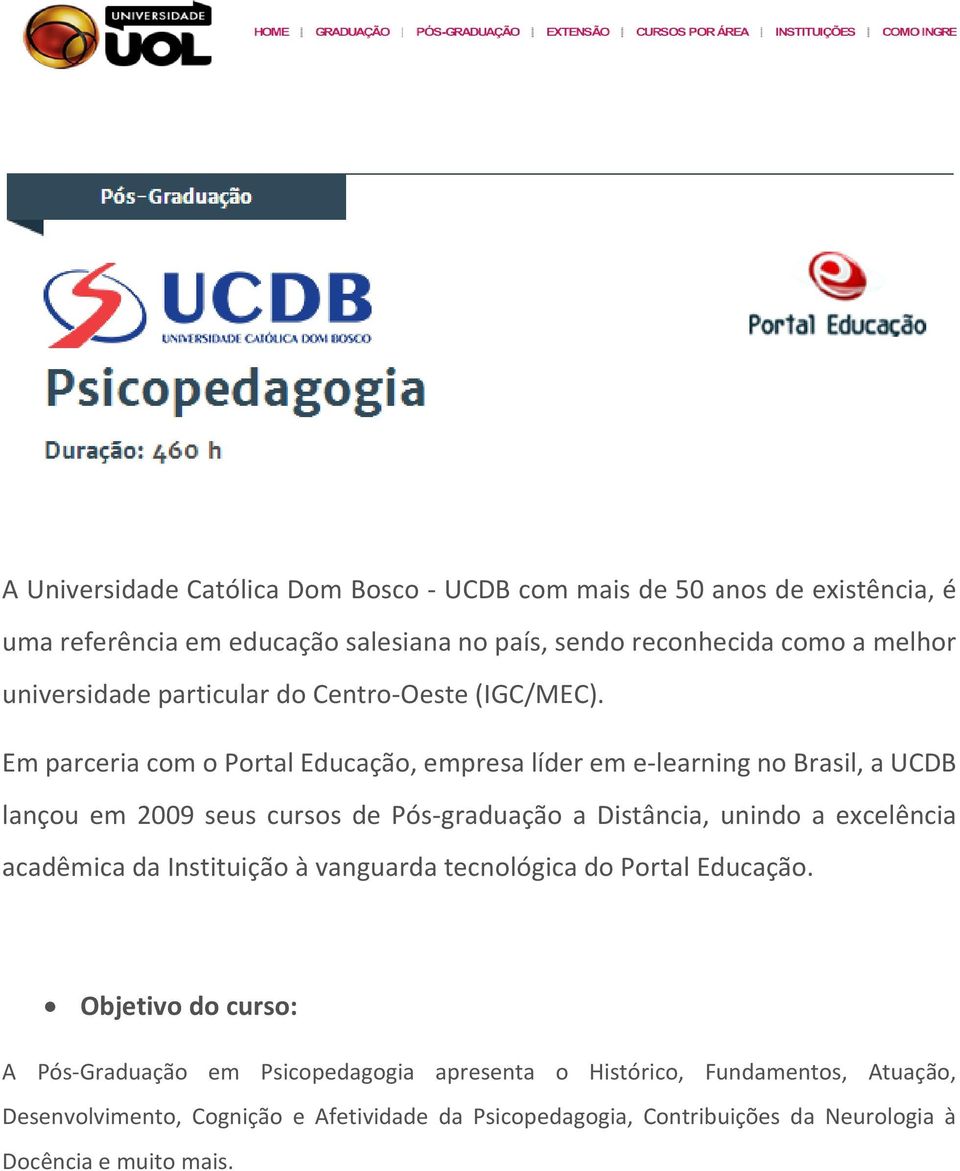 Em parceria com o Portal Educação, empresa líder em e-learning no Brasil, a UCDB lançou em 2009 seus cursos de Pós-graduação a Distância, unindo a excelência