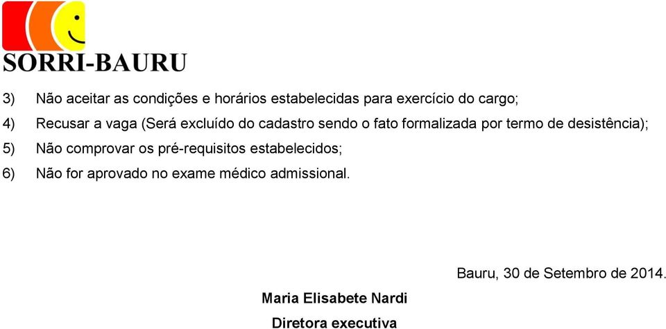 desistência); 5) Não comprovar os pré-requisitos estabelecidos; 6) Não for aprovado no