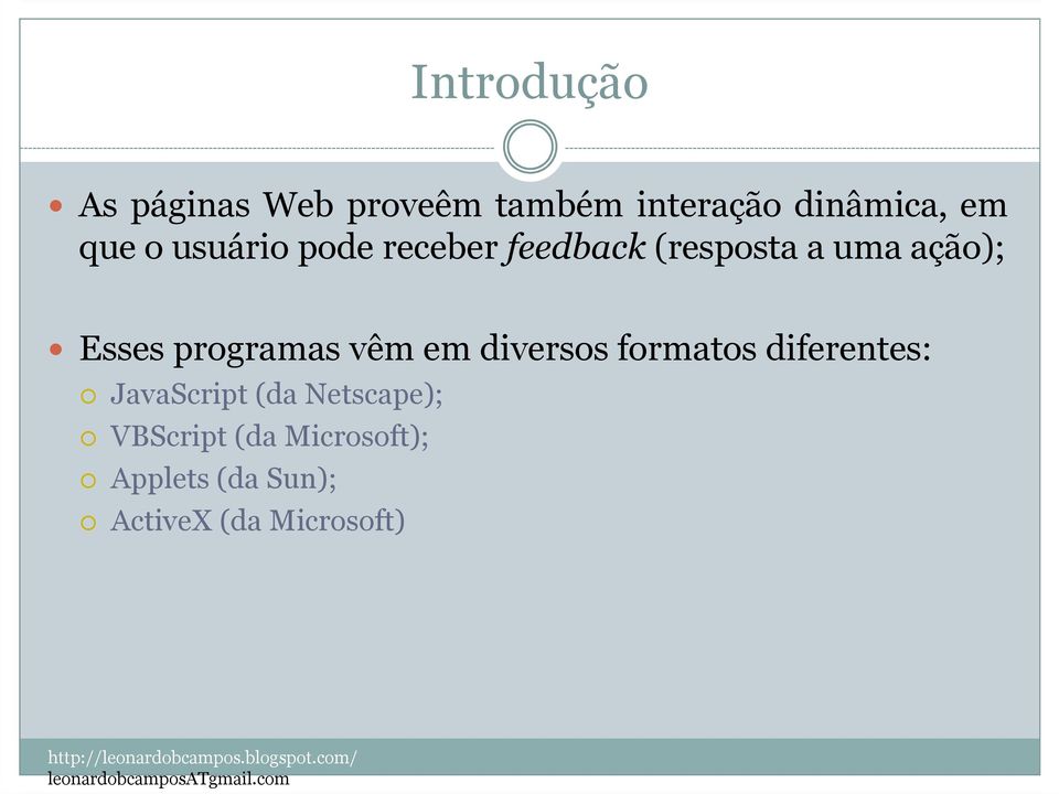 formatos diferentes: JavaScript(da Netscape); VBScript(da Microsoft); Applets(da