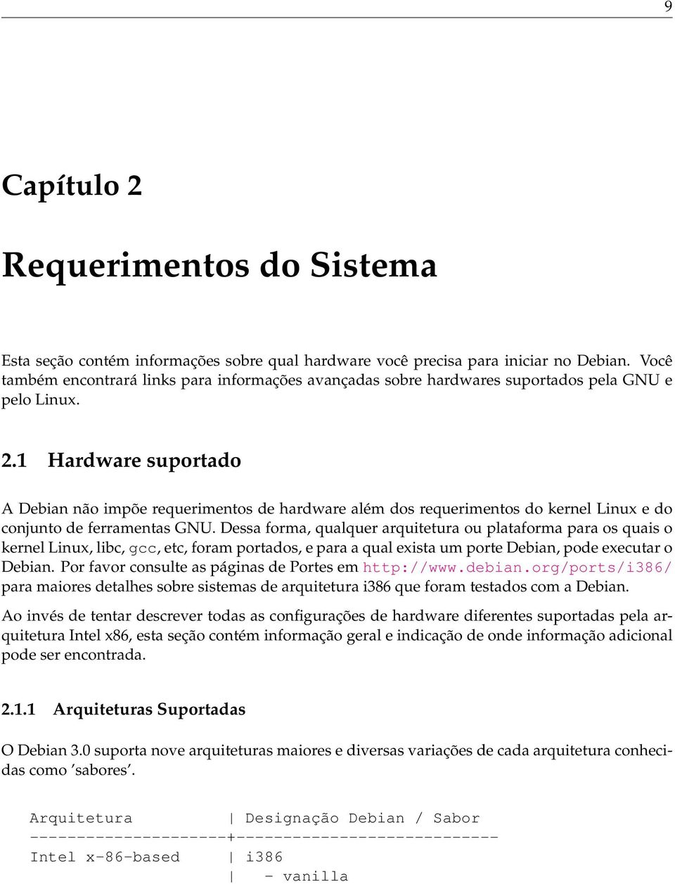 1 Hardware suportado A Debian não impõe requerimentos de hardware além dos requerimentos do kernel Linux e do conjunto de ferramentas GNU.