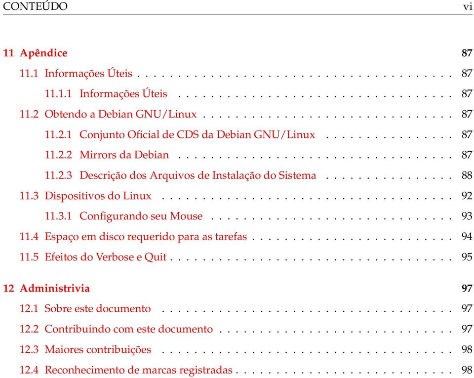 ............... 88 11.3 Dispositivos do Linux.................................... 92 11.3.1 Configurando seu Mouse.............................. 93 11.4 Espaço em disco requerido para as tarefas.