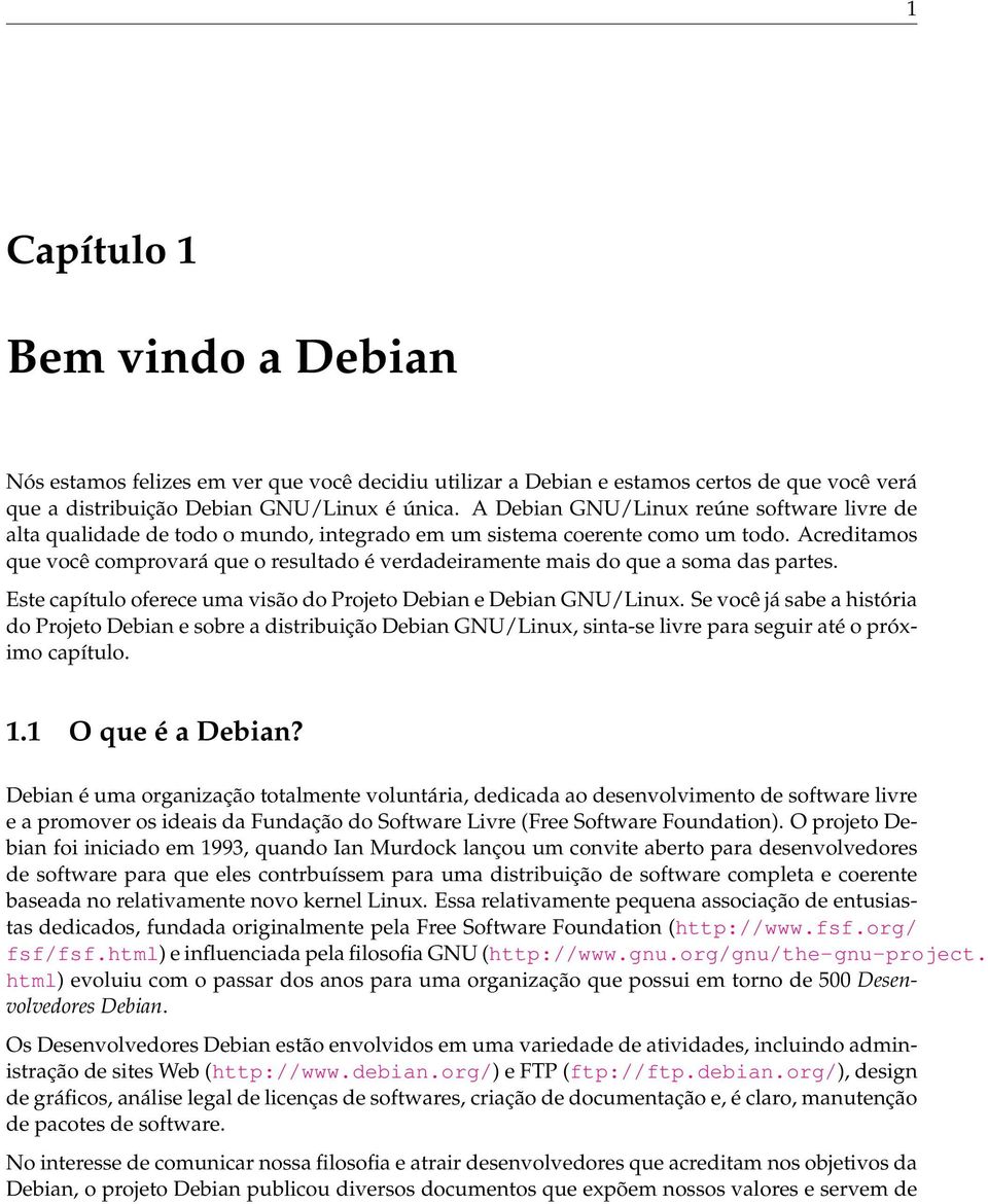 Acreditamos que você comprovará que o resultado é verdadeiramente mais do que a soma das partes. Este capítulo oferece uma visão do Projeto Debian e Debian GNU/Linux.