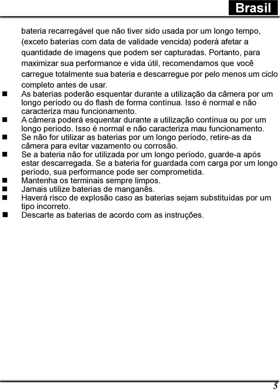 As baterias poderão esquentar durante a utilização da câmera por um longo período ou do flash de forma contínua. Isso é normal e não caracteriza mau funcionamento.