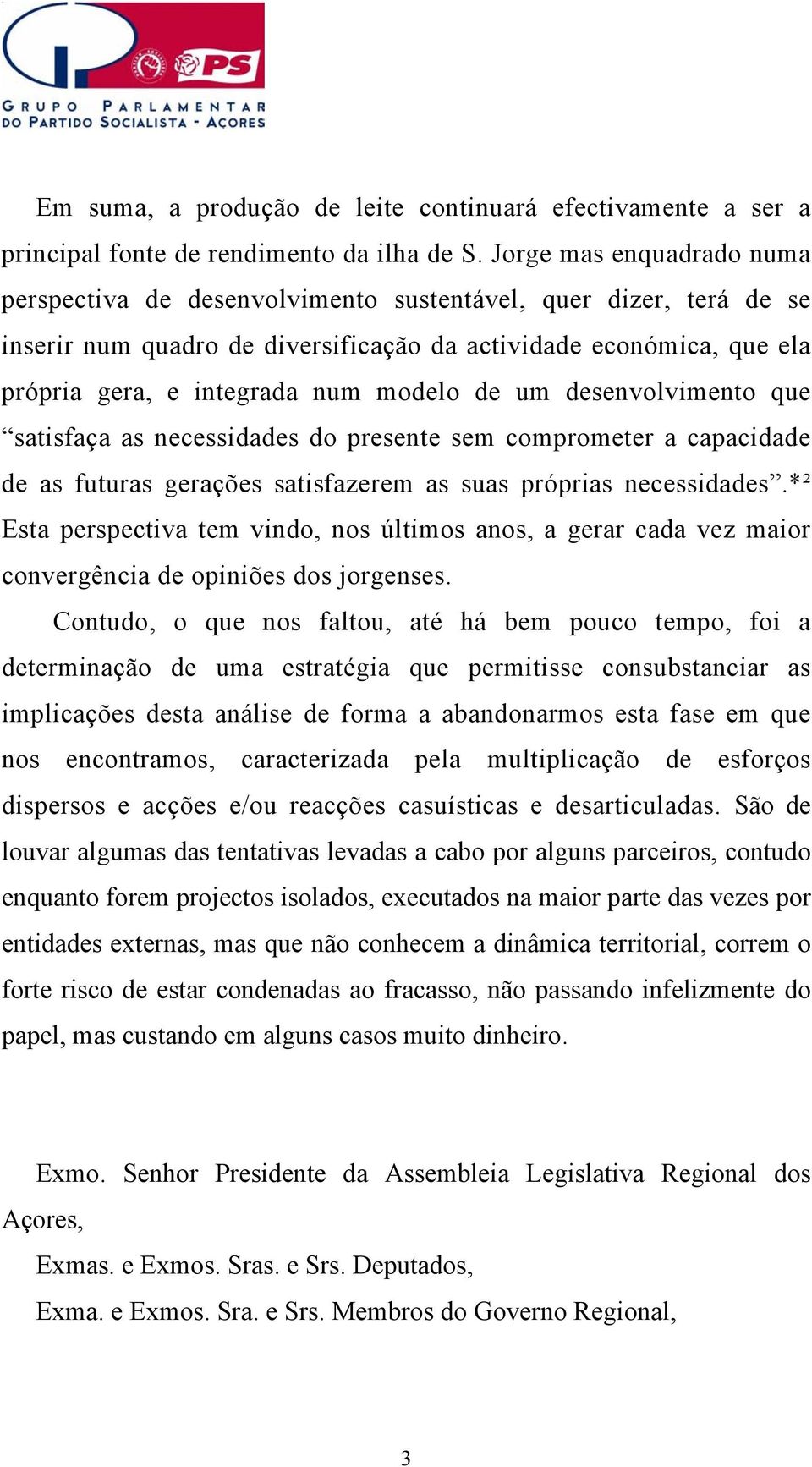 de um desenvolvimento que satisfaça as necessidades do presente sem comprometer a capacidade de as futuras gerações satisfazerem as suas próprias necessidades.