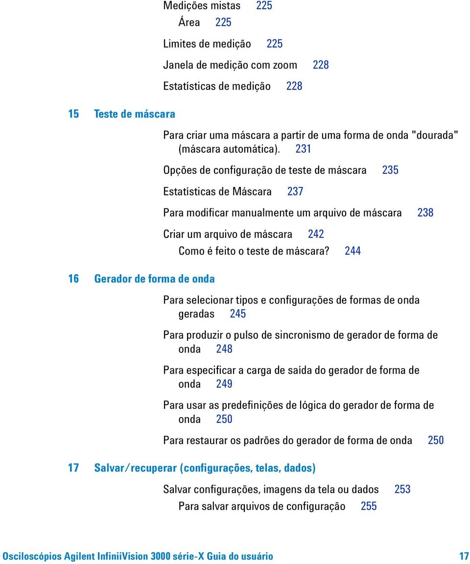 231 Opções de configuração de teste de máscara 235 Estatísticas de Máscara 237 Para modificar manualmente um arquivo de máscara 238 Criar um arquivo de máscara 242 Como é feito o teste de máscara?