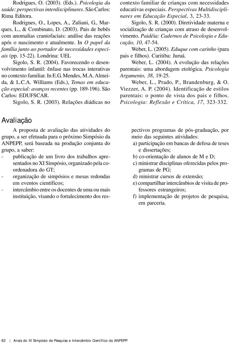 Favorecendo o desenvolvimento infantil: ênfase nas trocas interativas no contexto familiar. In E.G. Mendes, M.A. Almeida, & L.C.A. Williams (Eds.), Temas em educação especial: avanços recentes (pp.