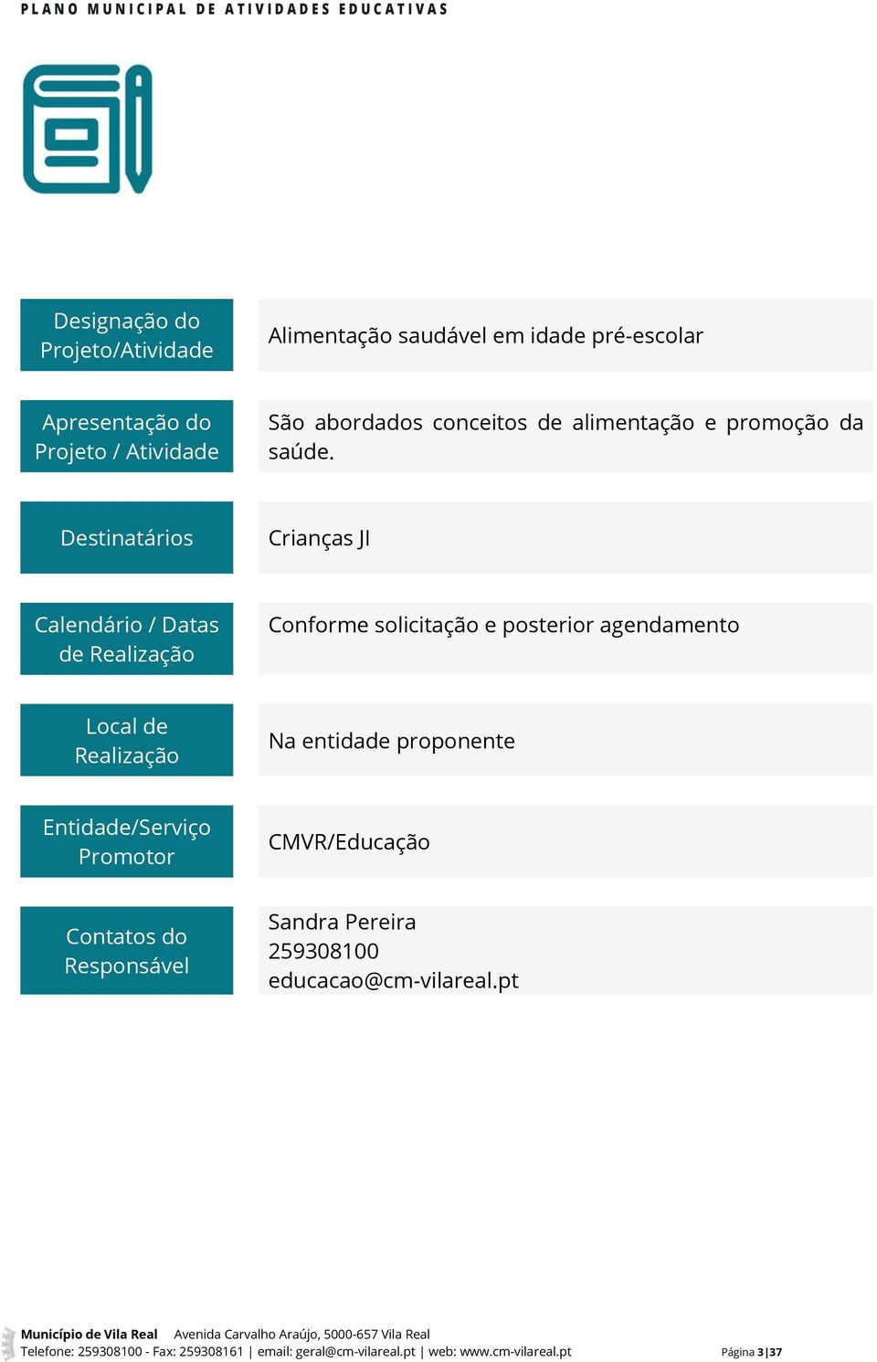 Crianças JI Conforme solicitação e posterior agendamento Na entidade proponente