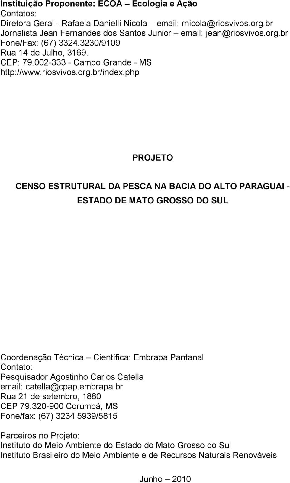 php PROJETO CENSO ESTRUTURAL DA PESCA NA BACIA DO ALTO PARAGUAI - ESTADO DE MATO GROSSO DO SUL Coordenação Técnica Científica: Embrapa Pantanal Contato: Pesquisador Agostinho Carlos Catella email: