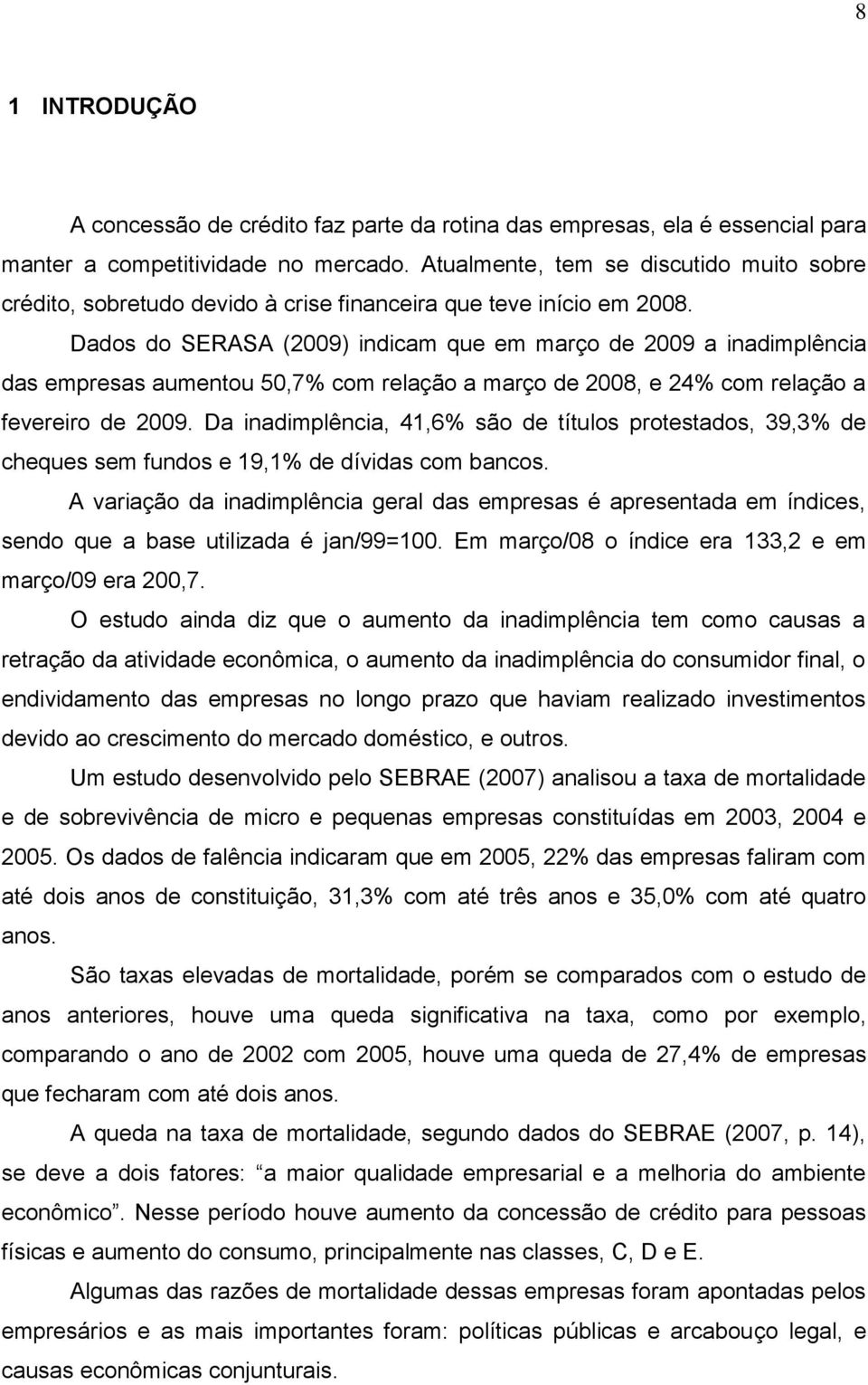 Dados do SERASA (2009) indicam que em março de 2009 a inadimplência das empresas aumentou 50,7% com relação a março de 2008, e 24% com relação a fevereiro de 2009.