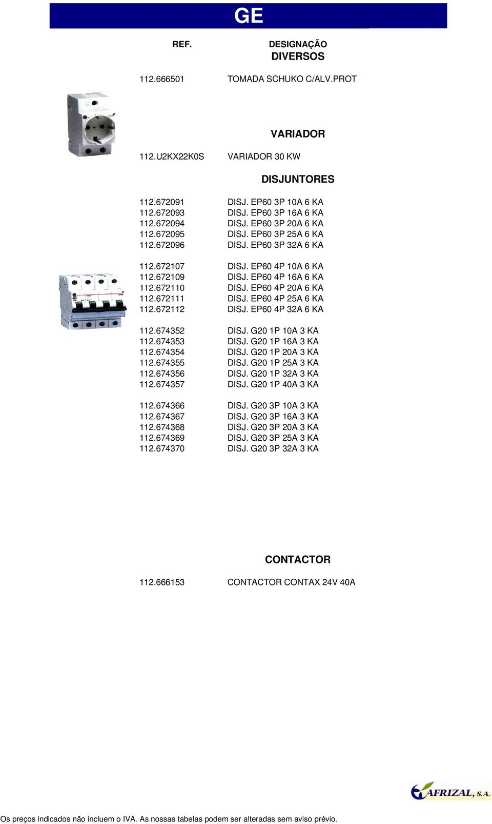 672111 DISJ. EP60 4P 25A 6 KA 112.672112 DISJ. EP60 4P 32A 6 KA 112.674352 DISJ. G20 1P 10A 3 KA 112.674353 DISJ. G20 1P 16A 3 KA 112.674354 DISJ. G20 1P 20A 3 KA 112.674355 DISJ. G20 1P 25A 3 KA 112.