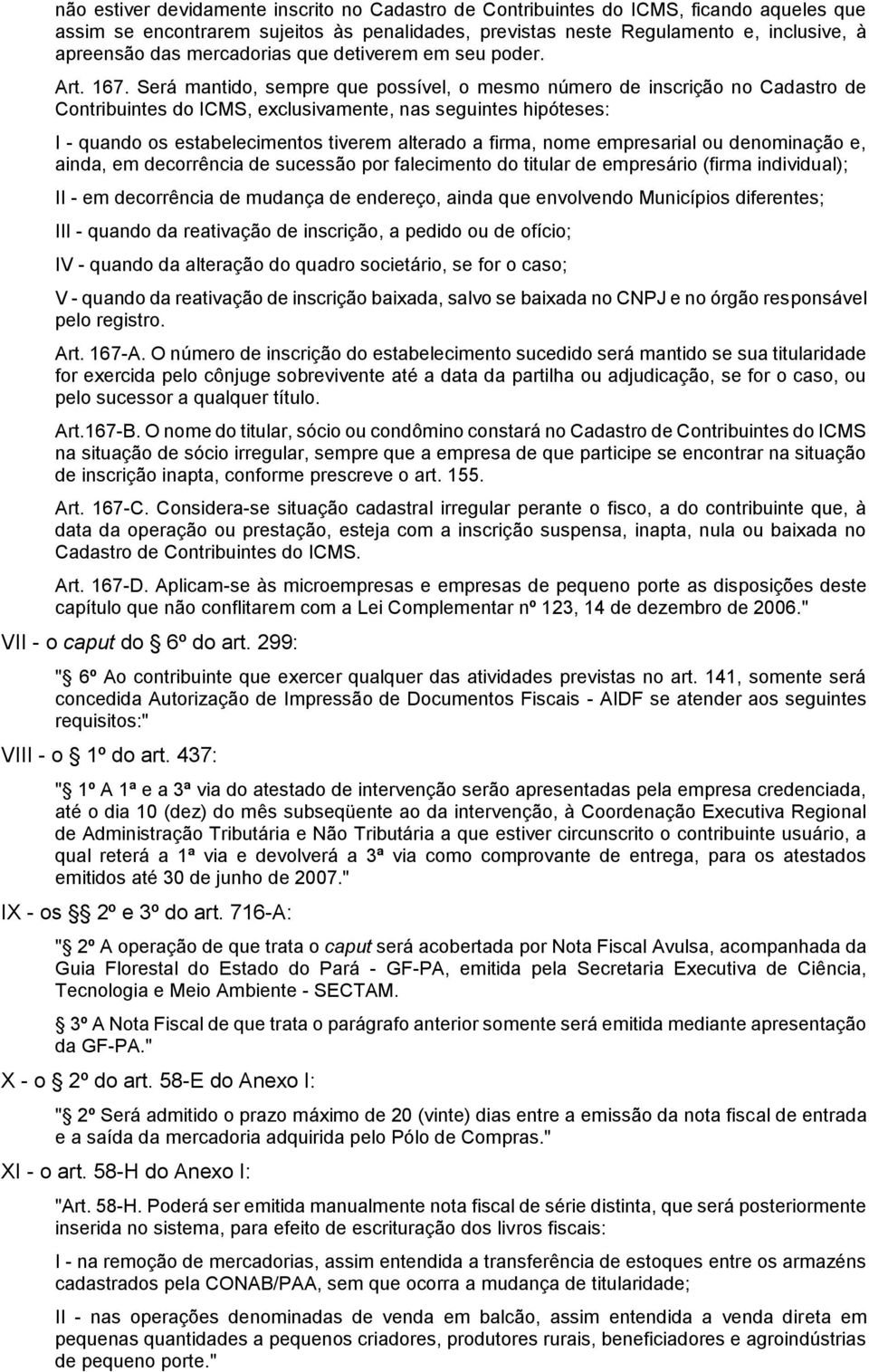 Será mantido, sempre que possível, o mesmo número de inscrição no Cadastro de Contribuintes do ICMS, exclusivamente, nas seguintes hipóteses: I - quando os estabelecimentos tiverem alterado a firma,