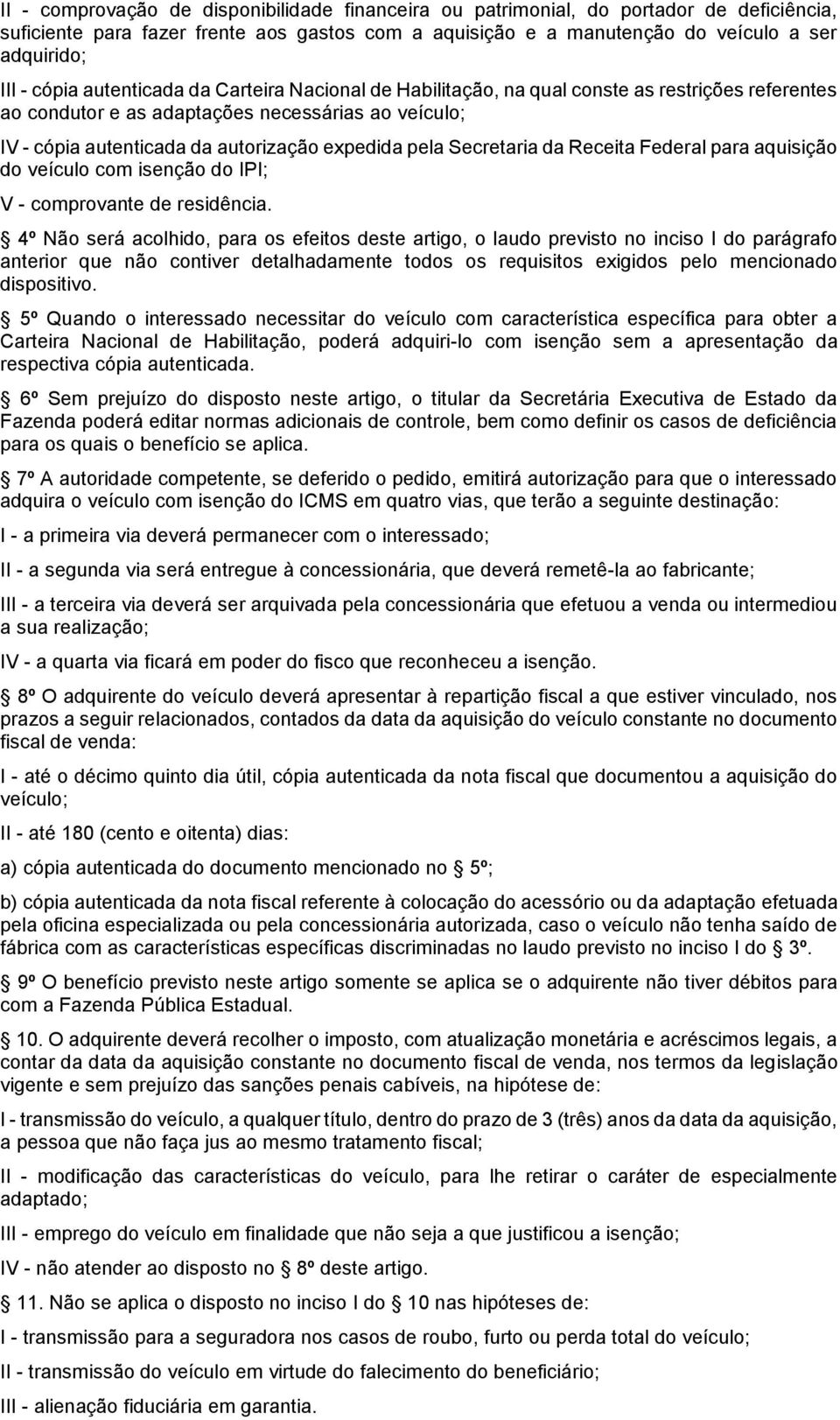 Secretaria da Receita Federal para aquisição do veículo com isenção do IPI; V - comprovante de residência.