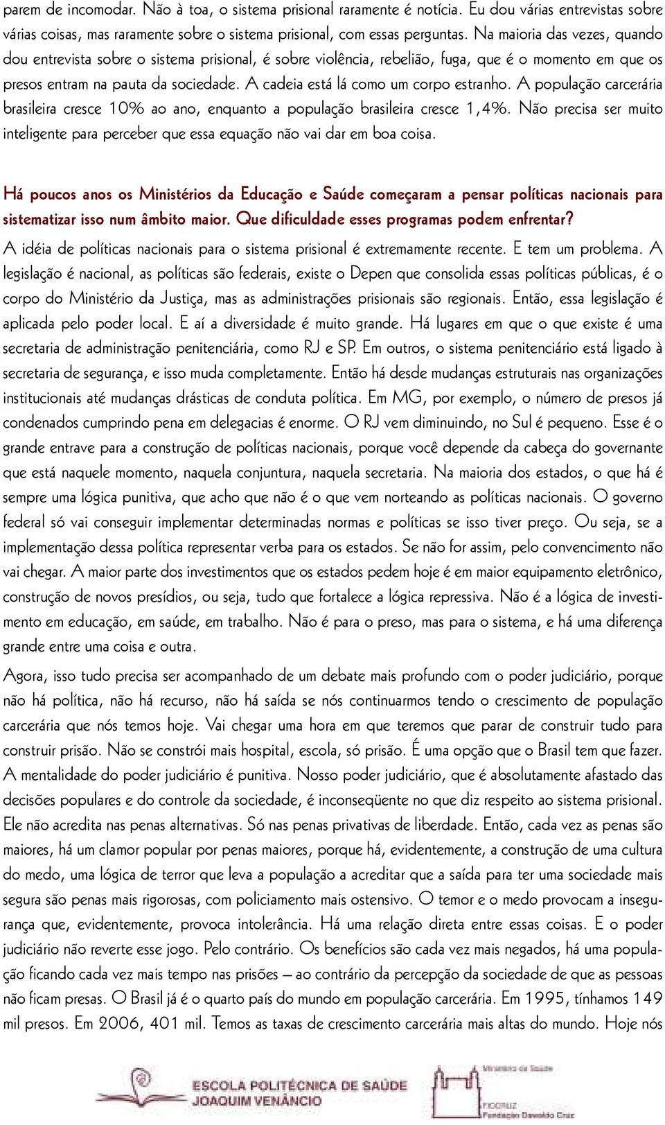 A cadeia está lá como um corpo estranho. A população carcerária brasileira cresce 10% ao ano, enquanto a população brasileira cresce 1,4%.