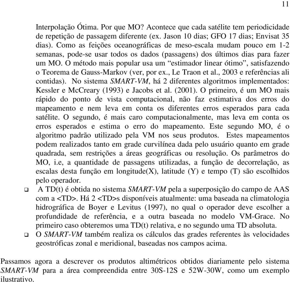 O método mais popular usa um estimador linear ótimo, satisfazendo o Teorema de Gauss-Markov (ver, por ex., Le Traon et al., 2003 e referências ali contidas).