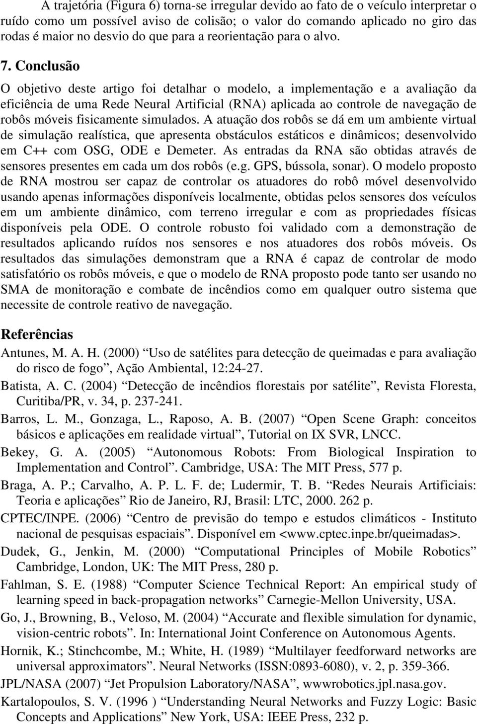 Conclusão O objetivo deste artigo foi detalhar o modelo, a implementação e a avaliação da eficiência de uma Rede Neural Artificial (RNA) aplicada ao controle de navegação de robôs móveis fisicamente