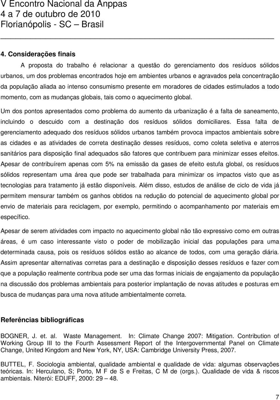 Um dos pontos apresentados como problema do aumento da urbanização é a falta de saneamento, incluindo o descuido com a destinação dos resíduos sólidos domiciliares.