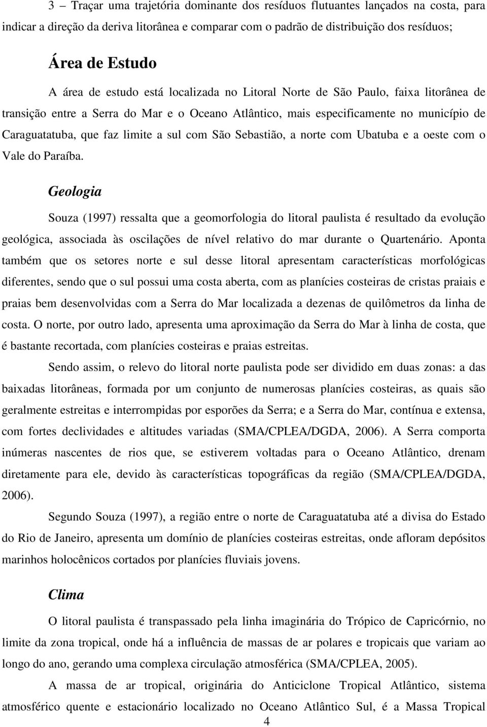 com São Sebastião, a norte com Ubatuba e a oeste com o Vale do Paraíba.