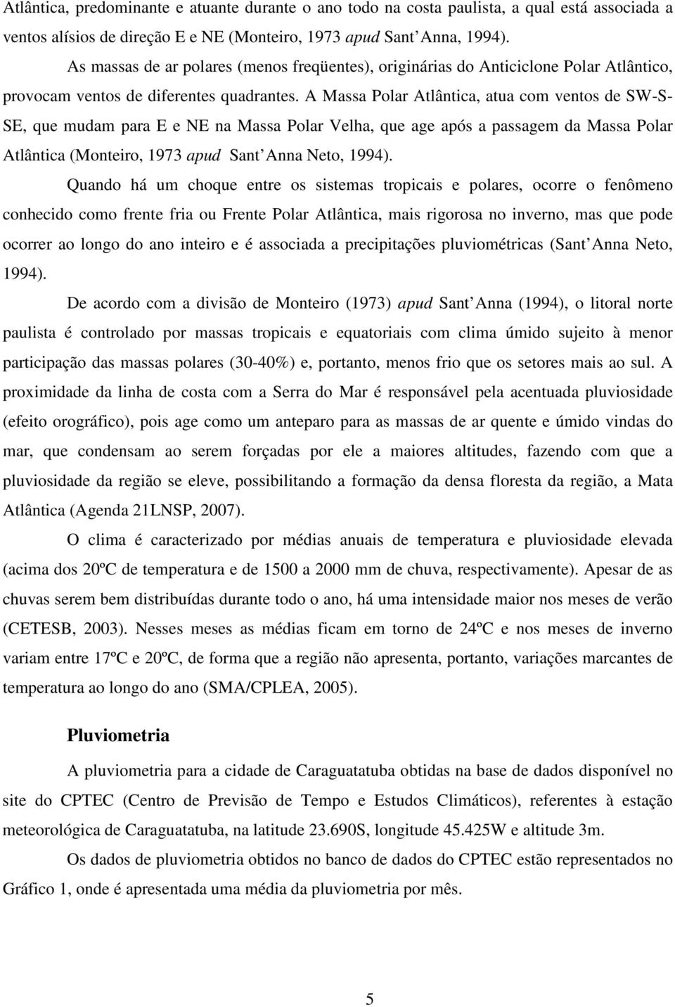 A Massa Polar Atlântica, atua com ventos de SW-S- SE, que mudam para E e NE na Massa Polar Velha, que age após a passagem da Massa Polar Atlântica (Monteiro, 1973 apud Sant Anna Neto, 1994).