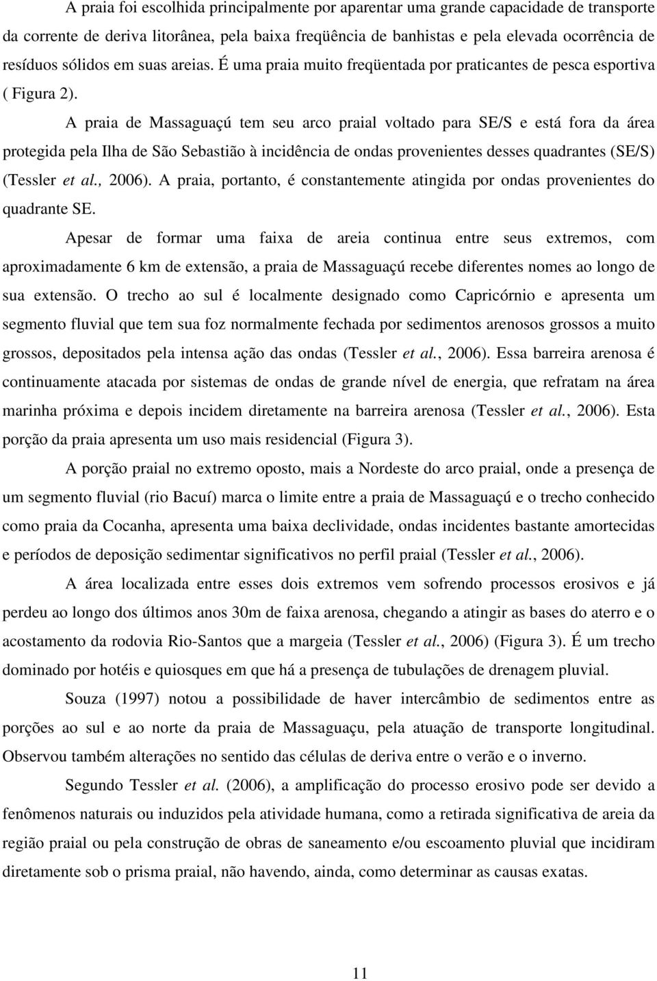 A praia de Massaguaçú tem seu arco praial voltado para SE/S e está fora da área protegida pela Ilha de São Sebastião à incidência de ondas provenientes desses quadrantes (SE/S) (Tessler et al., 2006).