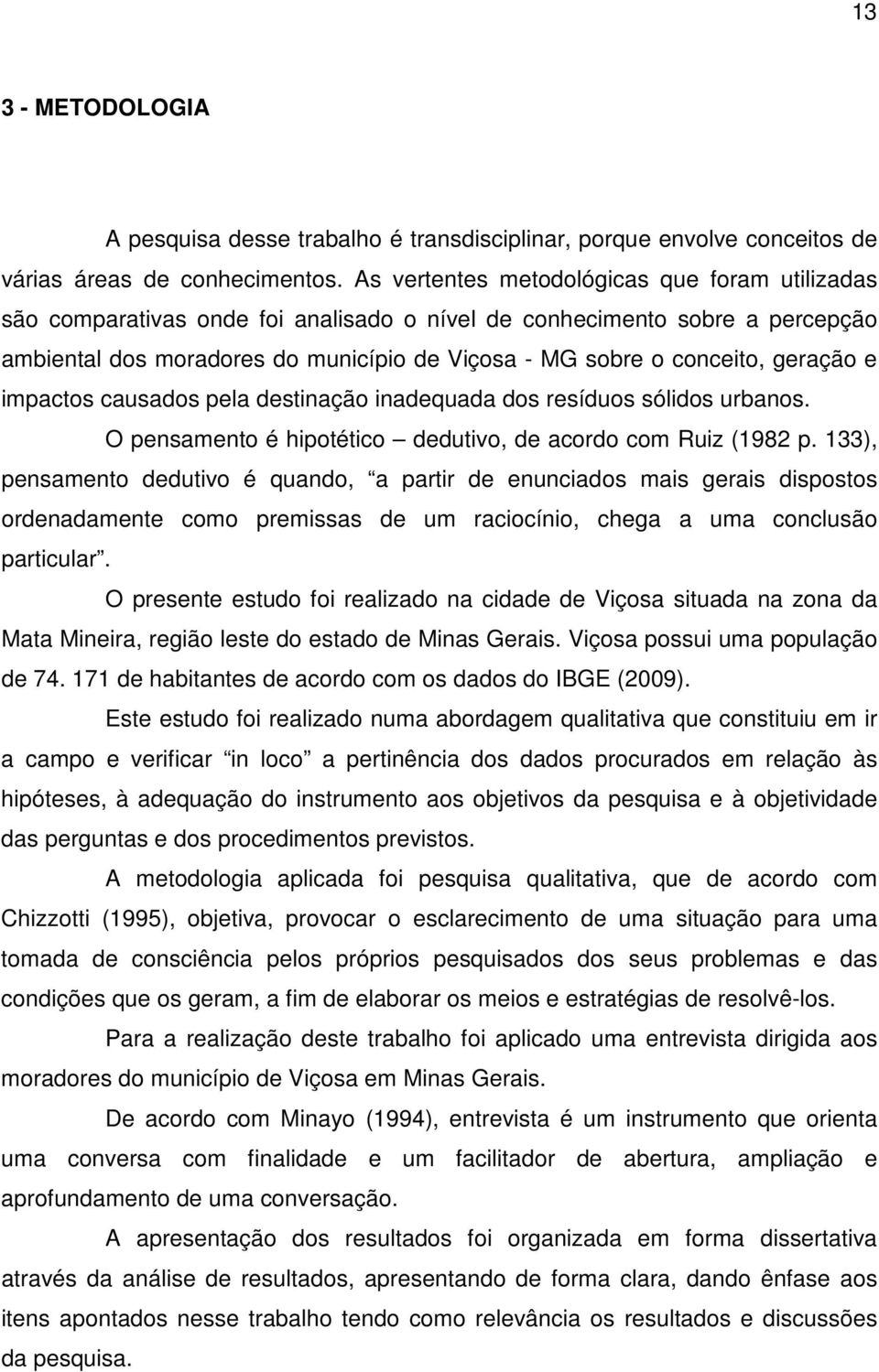 geração e impactos causados pela destinação inadequada dos resíduos sólidos urbanos. O pensamento é hipotético dedutivo, de acordo com Ruiz (1982 p.