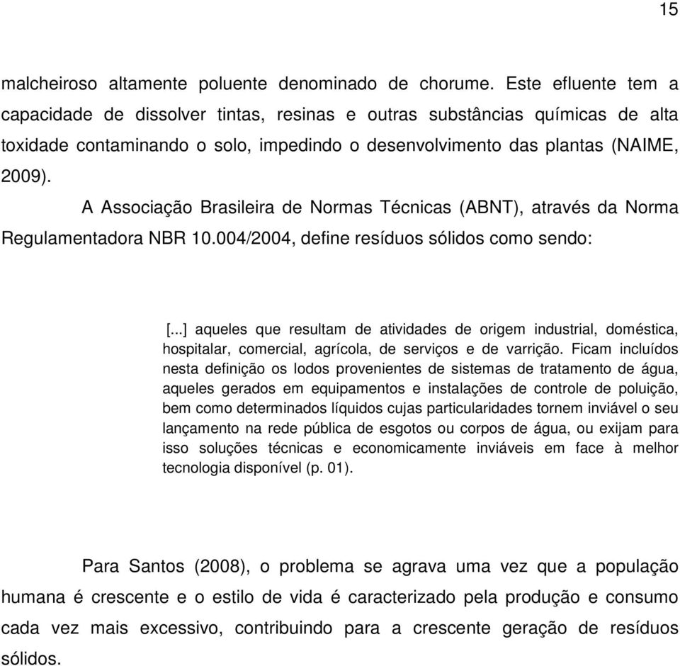 A Associação Brasileira de Normas Técnicas (ABNT), através da Norma Regulamentadora NBR 10.004/2004, define resíduos sólidos como sendo: [.