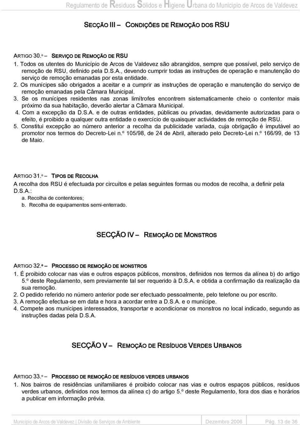 2. Os munícipes são obrigados a aceitar e a cumprir as instruções de operação e manutenção do serviço de remoção emanadas pela Câmara Municipal. 3.