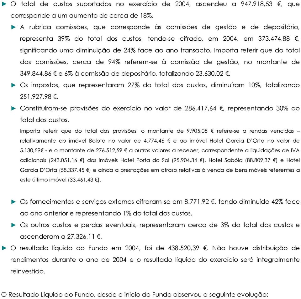 474,88, significando uma diminuição de 24% face ao ano transacto. Importa referir que do total das comissões, cerca de 94% referem-se à comissão de gestão, no montante de 349.