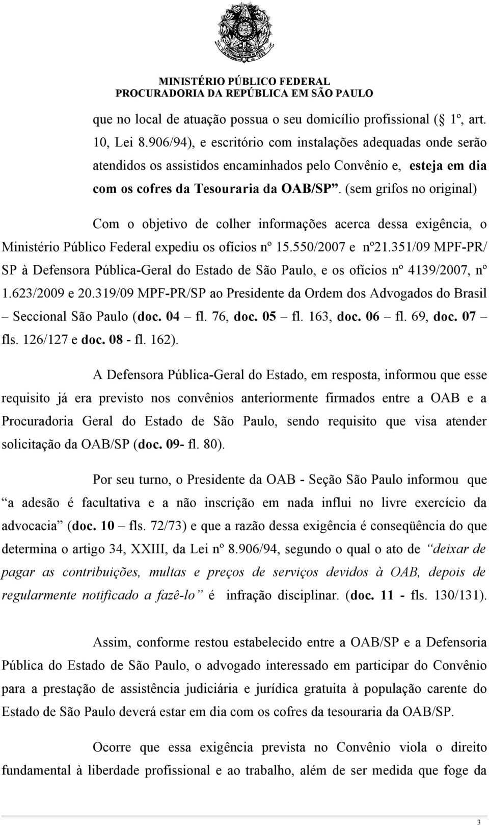 (sem grifos no original) Com o objetivo de colher informações acerca dessa exigência, o Ministério Público Federal expediu os ofícios nº 15.550/2007 e nº21.