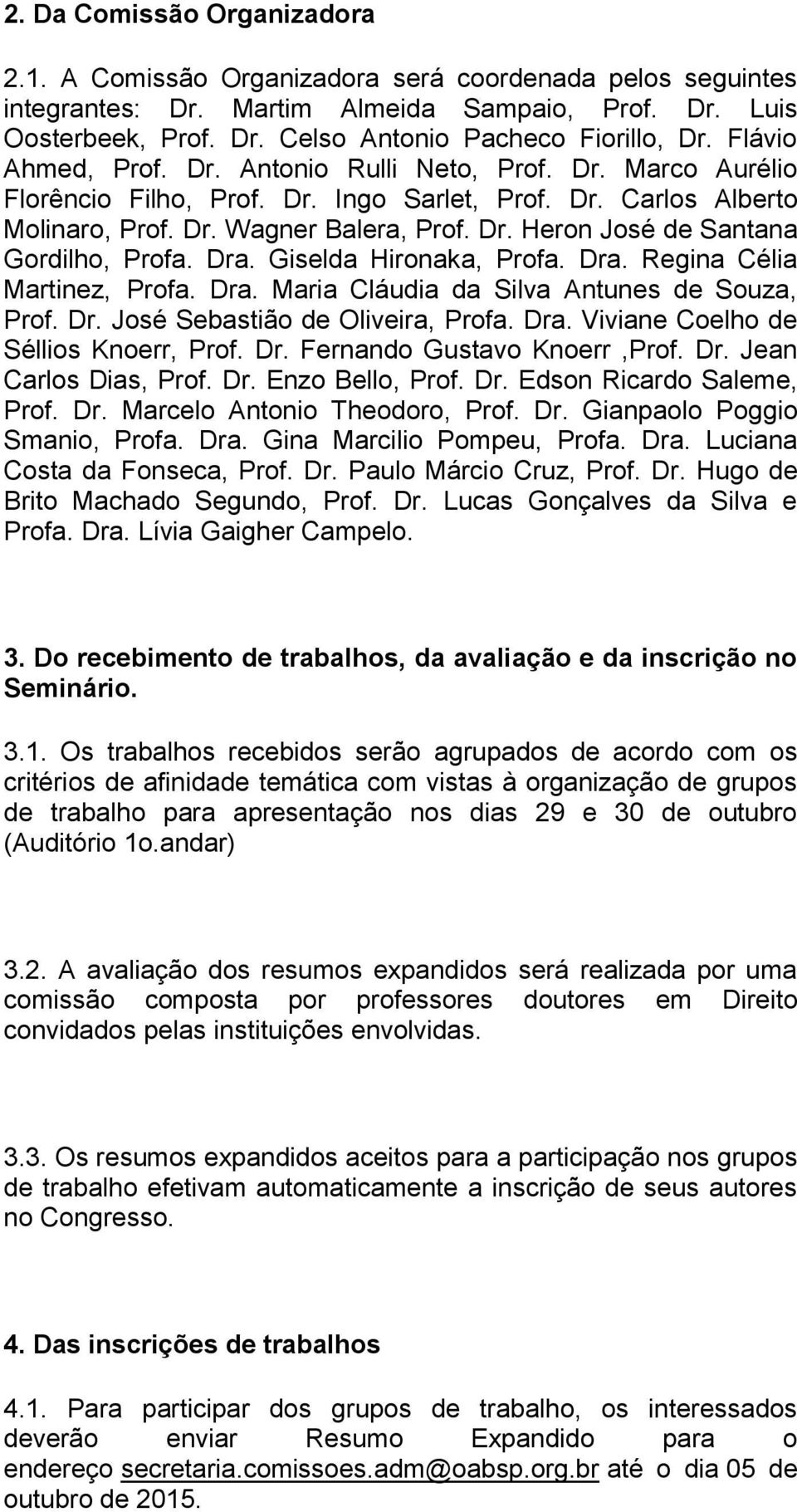 Dra. Giselda Hironaka, Profa. Dra. Regina Célia Martinez, Profa. Dra. Maria Cláudia da Silva Antunes de Souza, Prof. Dr. José Sebastião de Oliveira, Profa. Dra. Viviane Coelho de Séllios Knoerr, Prof.