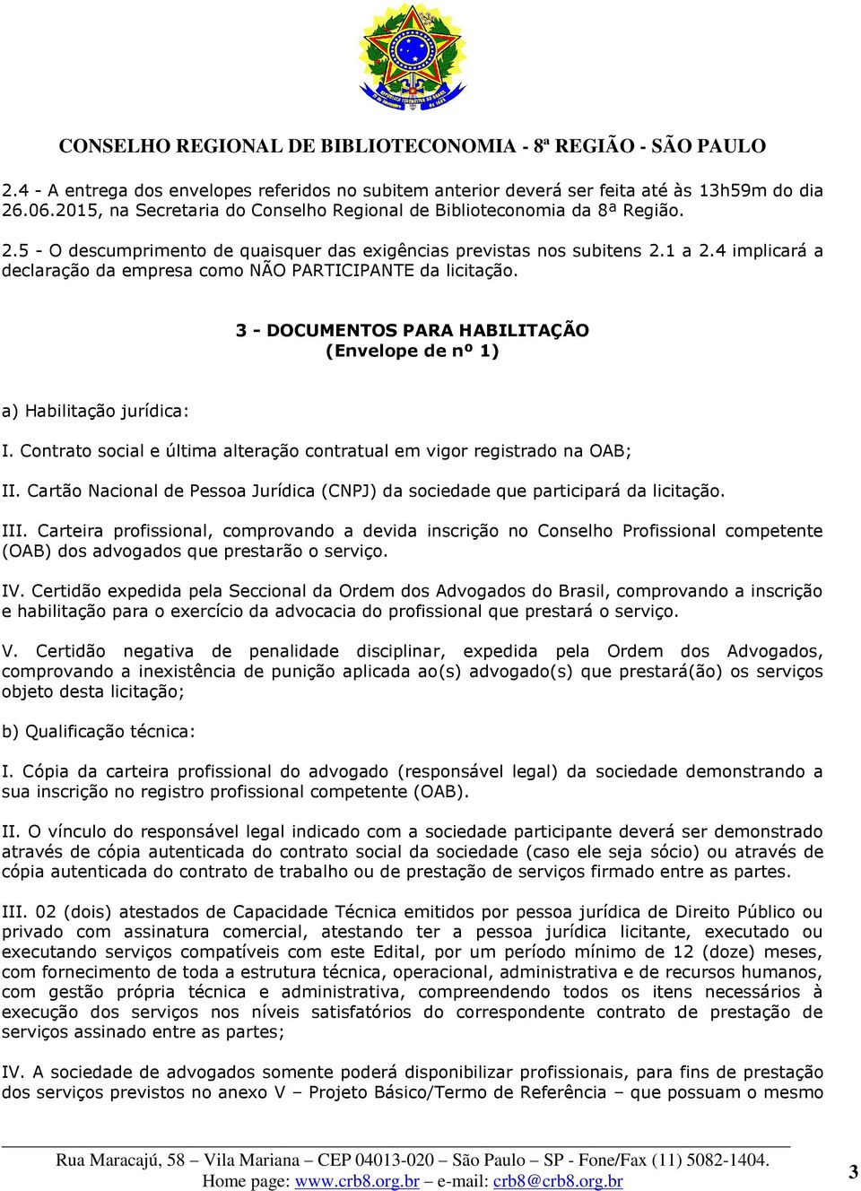 Contrato social e última alteração contratual em vigor registrado na OAB; II. Cartão Nacional de Pessoa Jurídica (CNPJ) da sociedade que participará da licitação. III.