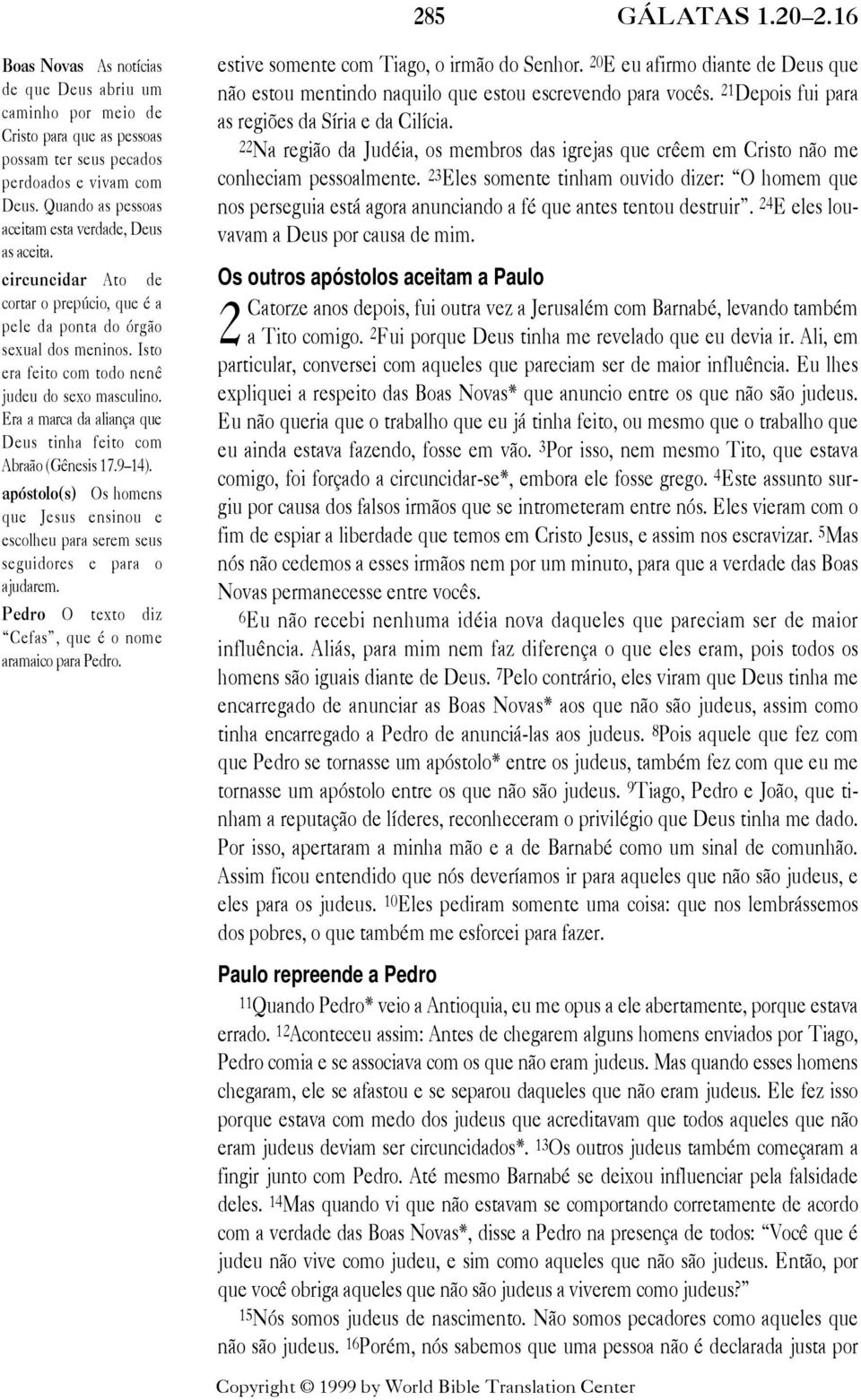 Era a marca da alian a que Deus tinha feito com Abra o (G nesis 17.9Ð14). ap stolo(s) Os homens que Jesus ensinou e escolheu para serem seus seguidores e para o ajudarem.