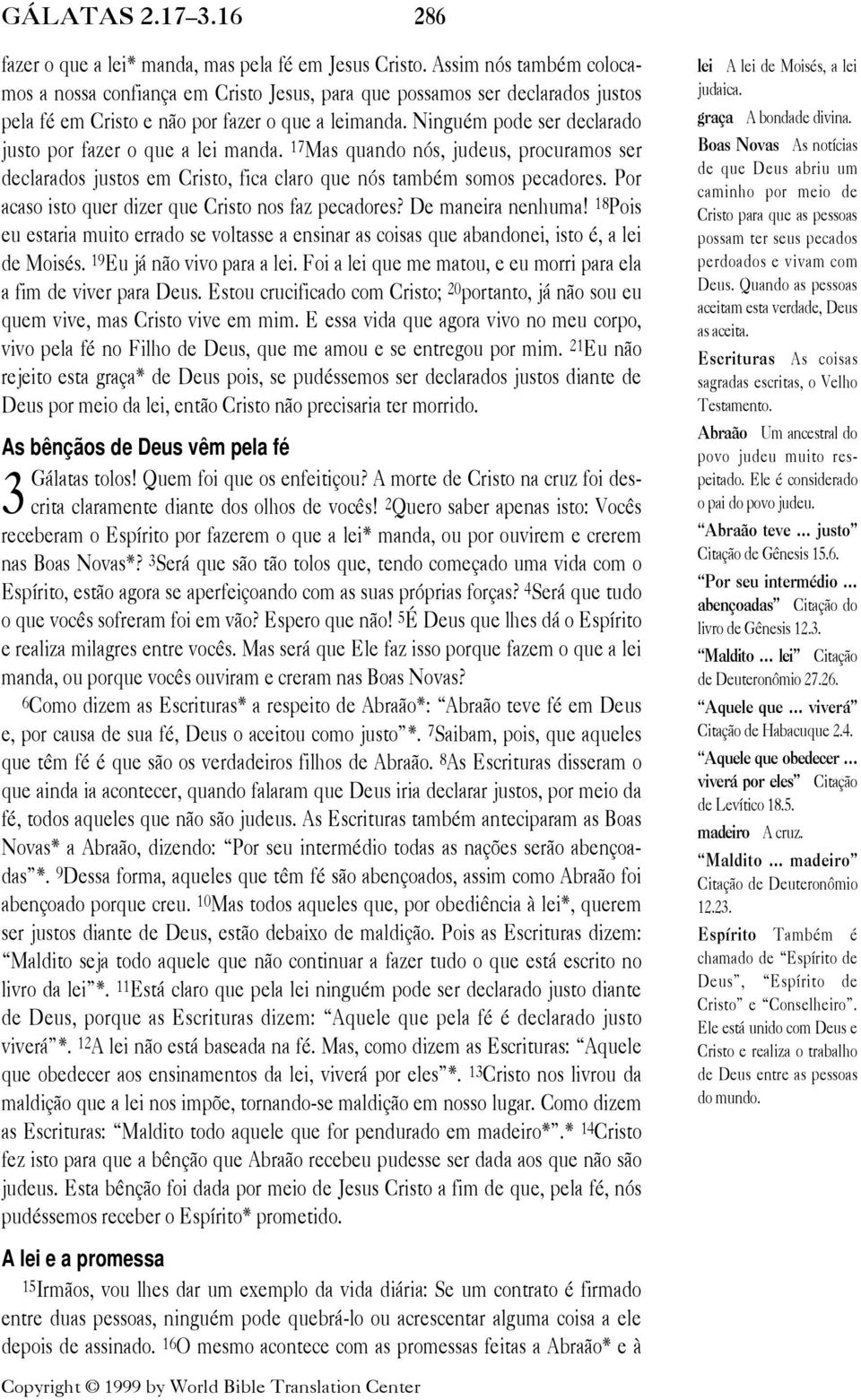 NinguŽm pode ser declarado justo por fazer o que a lei manda. 17 Mas quando n s, judeus, procuramos ser declarados justos em Cristo, fica claro que n s tambžm somos pecadores.