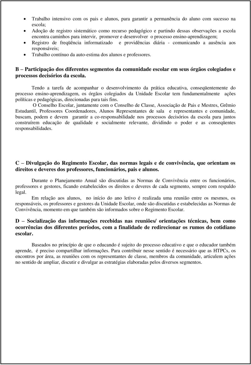 contínuo da auto-estima dos alunos e professores. B Participação dos diferentes segmentos da comunidade escolar em seus órgãos colegiados e processos decisórios da escola.