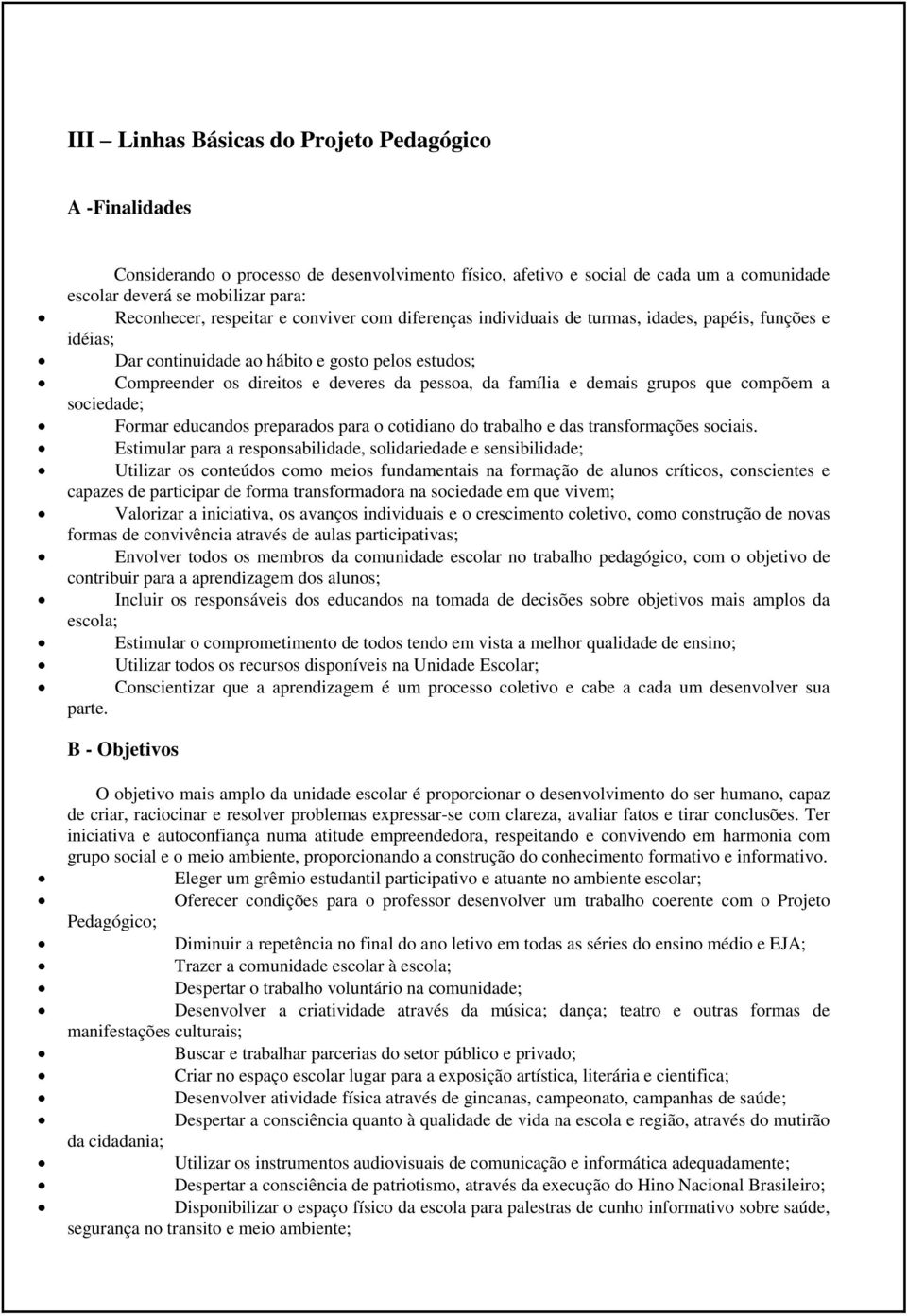 e demais grupos que compõem a sociedade; Formar educandos preparados para o cotidiano do trabalho e das transformações sociais.