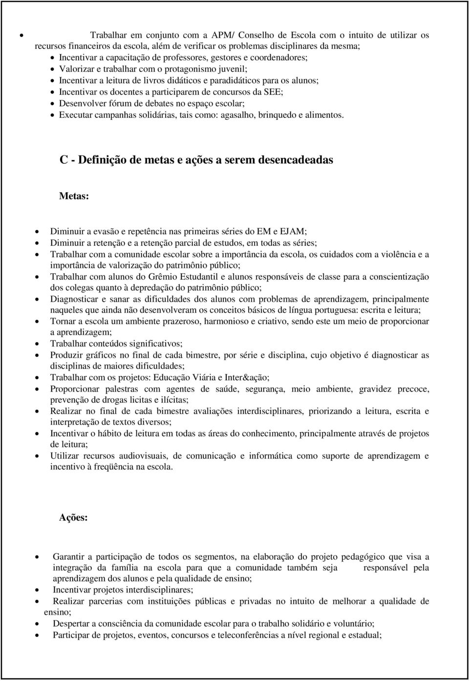 de concursos da SEE; Desenvolver fórum de debates no espaço escolar; Executar campanhas solidárias, tais como: agasalho, brinquedo e alimentos.