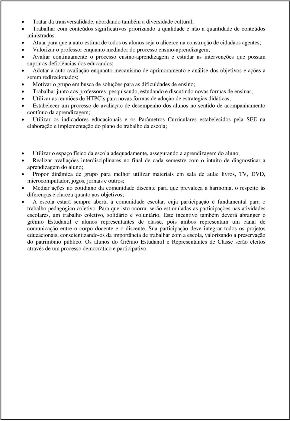 processo ensino-aprendizagem e estudar as intervenções que possam suprir as deficiências dos educandos; Adotar a auto-avaliação enquanto mecanismo de aprimoramento e análise dos objetivos e ações a