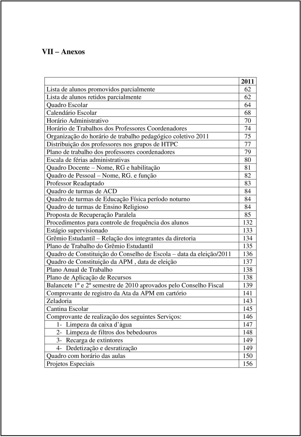 Escala de férias administrativas 80 Quadro Docente Nome, RG e habilitação 81 Quadro de Pessoal Nome, RG.