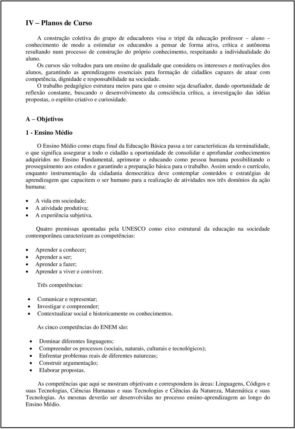 Os cursos são voltados para um ensino de qualidade que considera os interesses e motivações dos alunos, garantindo as aprendizagens essenciais para formação de cidadãos capazes de atuar com