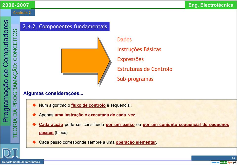 Apenas uma instrução é executada de cada vez.