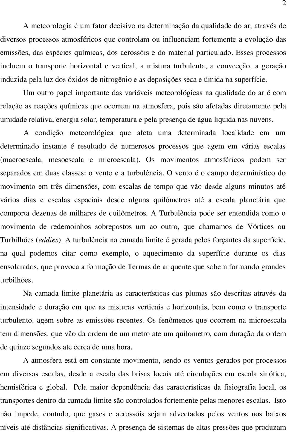 Esses processos incluem o transporte horizontal e vertical, a mistura turbulenta, a convecção, a geração induzida pela luz dos óxidos de nitrogênio e as deposições seca e úmida na superfície.