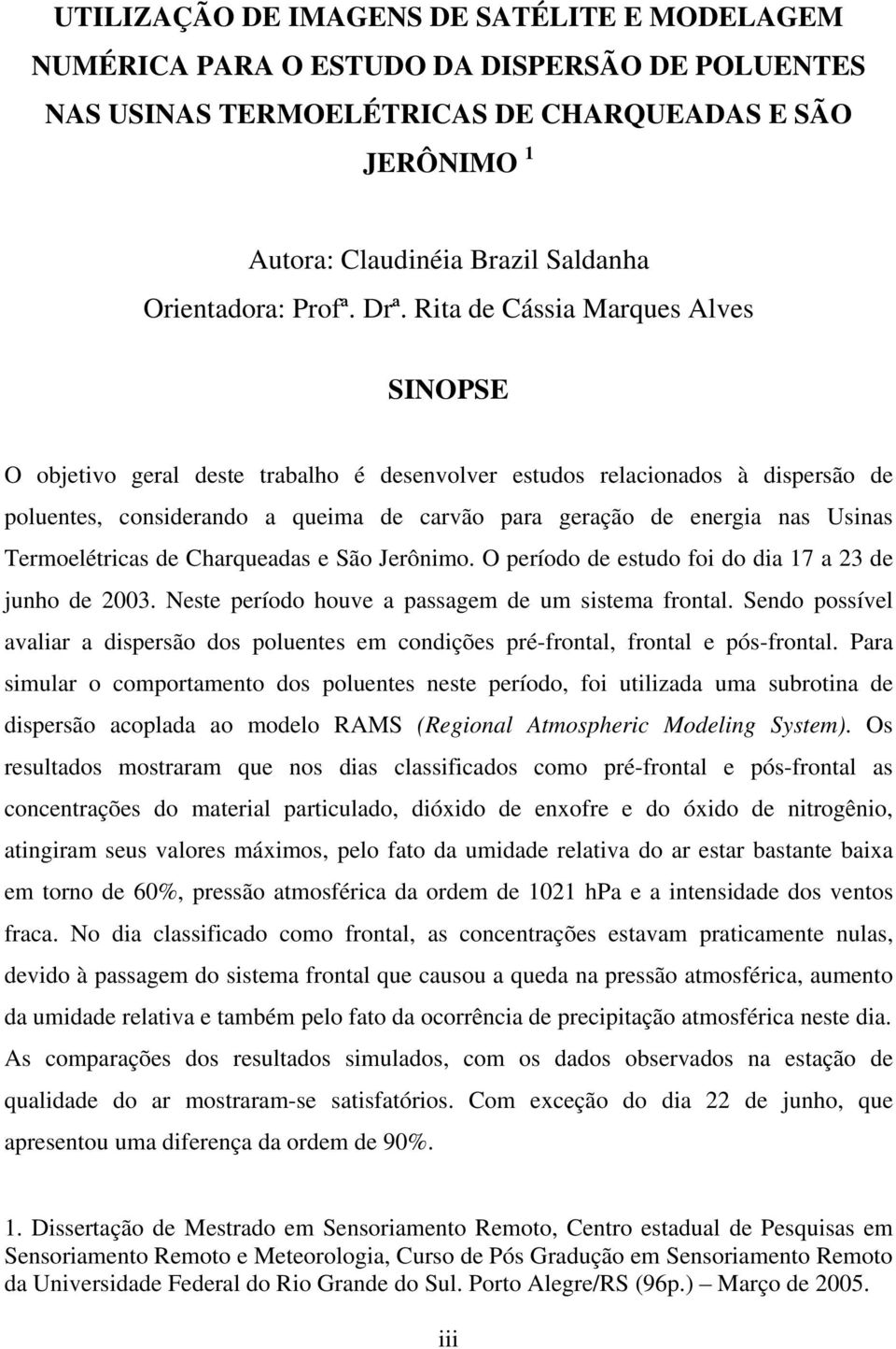 Rita de Cássia Marques Alves SINOPSE O objetivo geral deste trabalho é desenvolver estudos relacionados à dispersão de poluentes, considerando a queima de carvão para geração de energia nas Usinas