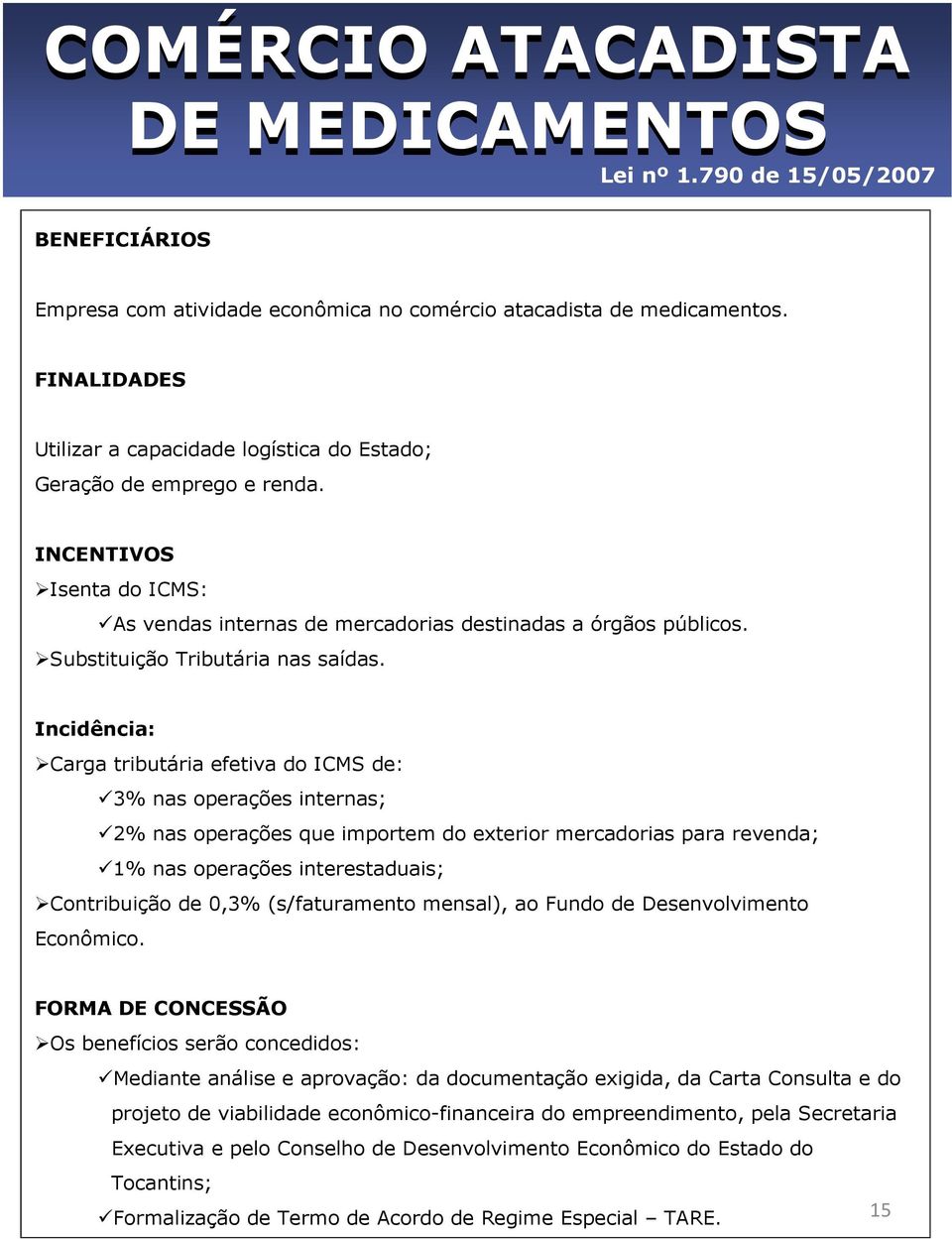 Carga tributária efetiva do ICMS de: 3% nas operações internas; 2% nas operações que importem do exterior mercadorias para revenda; 1% nas operações interestaduais; FORMA DE CONCESSÃO Mediante