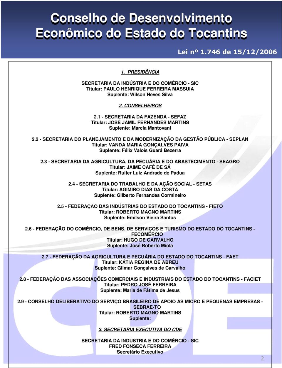 1 - SECRETARIA DA FAZENDA - SEFAZ Titular: JOSÉ JAMIL FERNANDES MARTINS Suplente: Márcia Mantovani 2.