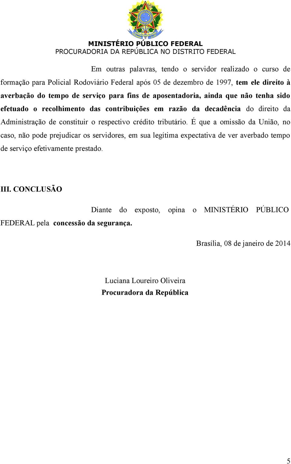 crédito tributário. É que a omissão da União, no caso, não pode prejudicar os servidores, em sua legítima expectativa de ver averbado tempo de serviço efetivamente prestado.