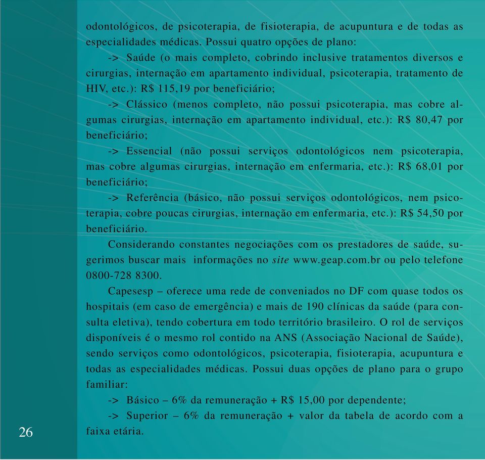 ): R$ 115,19 por beneficiário; -> Clássico (menos completo, não possui psicoterapia, mas cobre algumas cirurgias, internação em apartamento individual, etc.